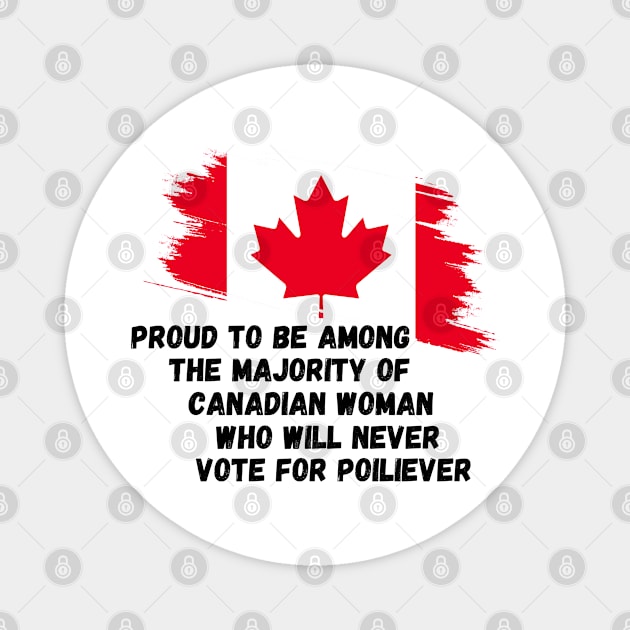 Canada Proud To Be Among The Majority Of Canadian Woman Never Vote For POILIEVER Magnet by Mojakolane